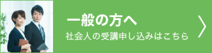 一般の方へ 社会人の受講申し込みはこちら